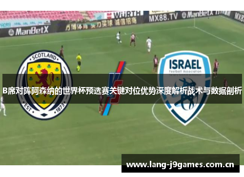 B席对阵阿森纳的世界杯预选赛关键对位优势深度解析战术与数据剖析