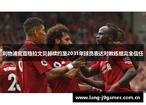 利物浦官宣格拉文贝赫续约至2031年球员表达对教练组完全信任